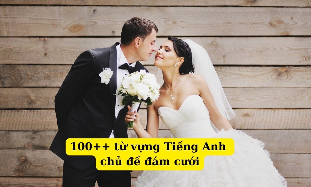 100++ từ vựng Tiếng Anh chủ đề đám cưới