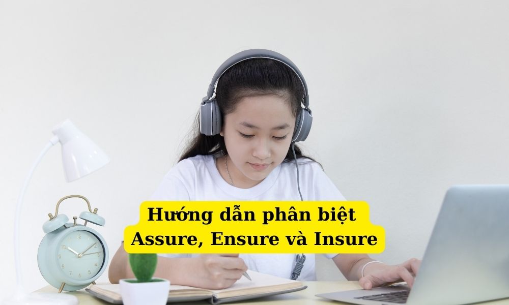 Hướng dẫn phân biệt Assure, Ensure và Insure trong tiếng Anh